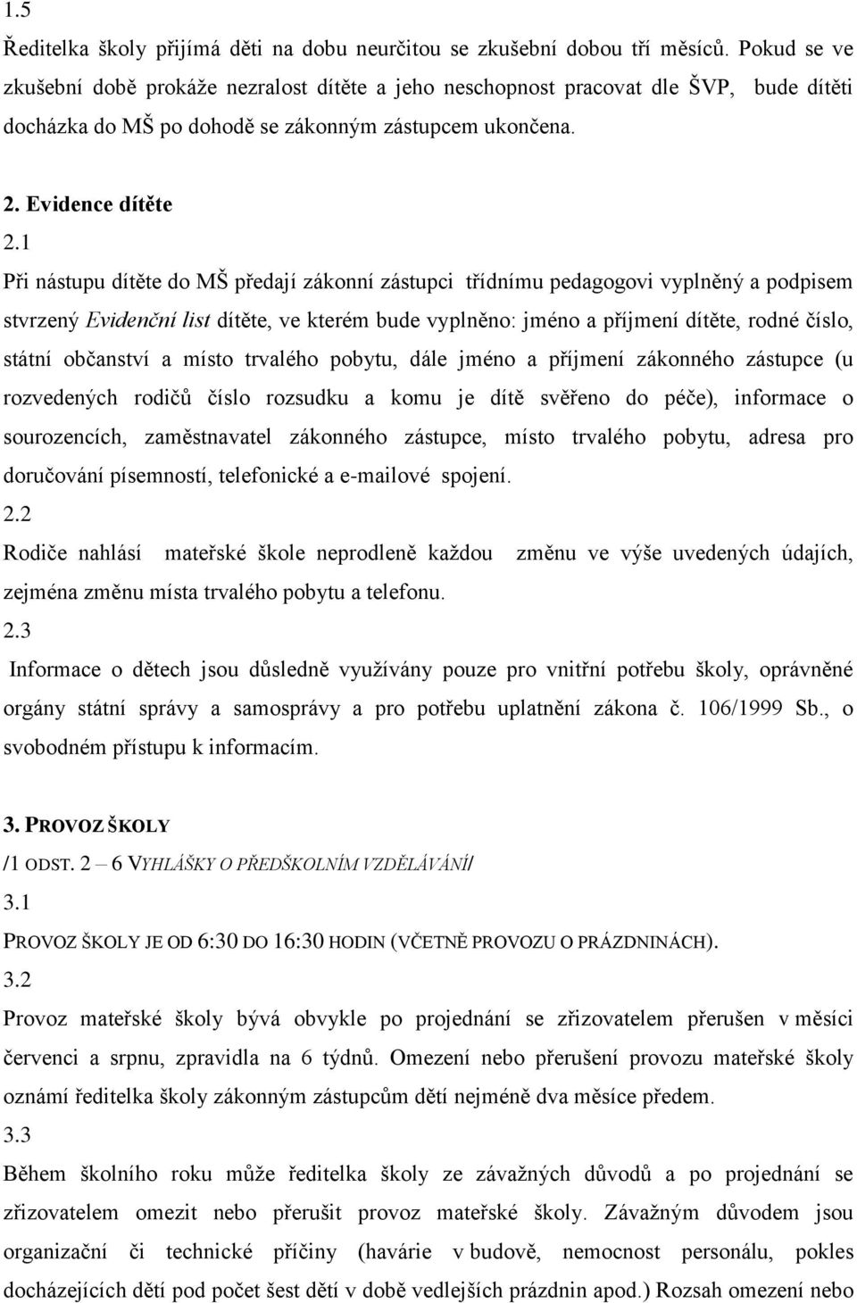 1 Při nástupu dítěte do MŠ předají zákonní zástupci třídnímu pedagogovi vyplněný a podpisem stvrzený Evidenční list dítěte, ve kterém bude vyplněno: jméno a příjmení dítěte, rodné číslo, státní