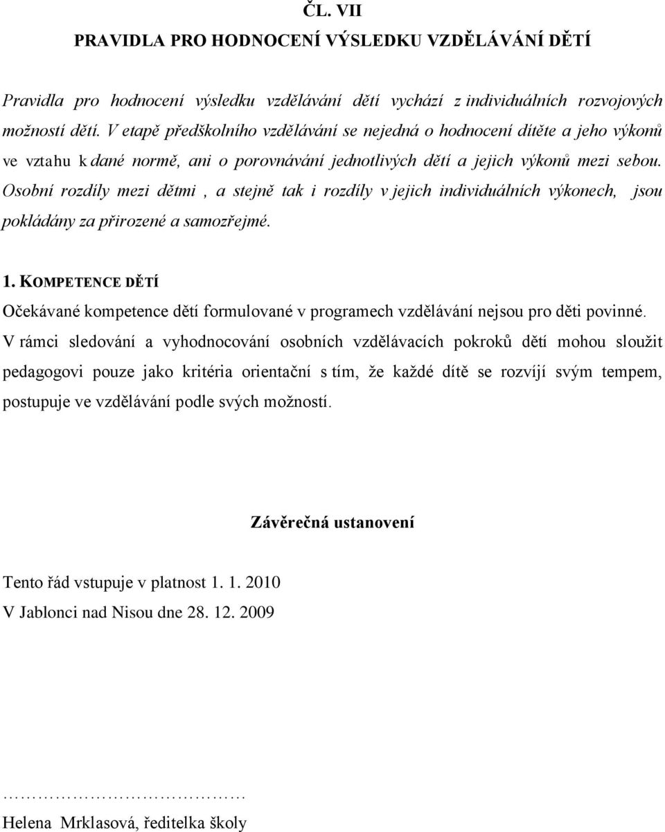 Osobní rozdíly mezi dětmi, a stejně tak i rozdíly v jejich individuálních výkonech, jsou pokládány za přirozené a samozřejmé. 1.