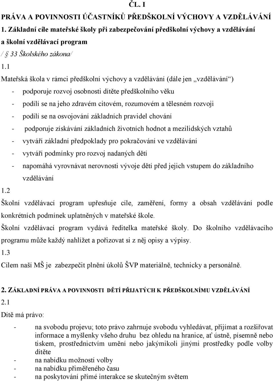 1 Mateřská škola v rámci předškolní výchovy a vzdělávání (dále jen vzdělávání ) - podporuje rozvoj osobnosti dítěte předškolního věku - podílí se na jeho zdravém citovém, rozumovém a tělesném rozvoji