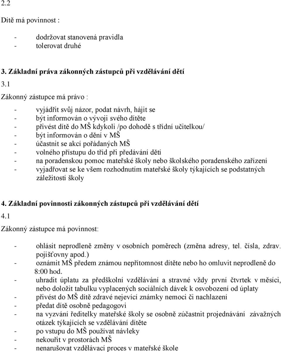 MŠ - účastnit se akcí pořádaných MŠ - volného přístupu do tříd při předávání dětí - na poradenskou pomoc mateřské školy nebo školského poradenského zařízení - vyjadřovat se ke všem rozhodnutím