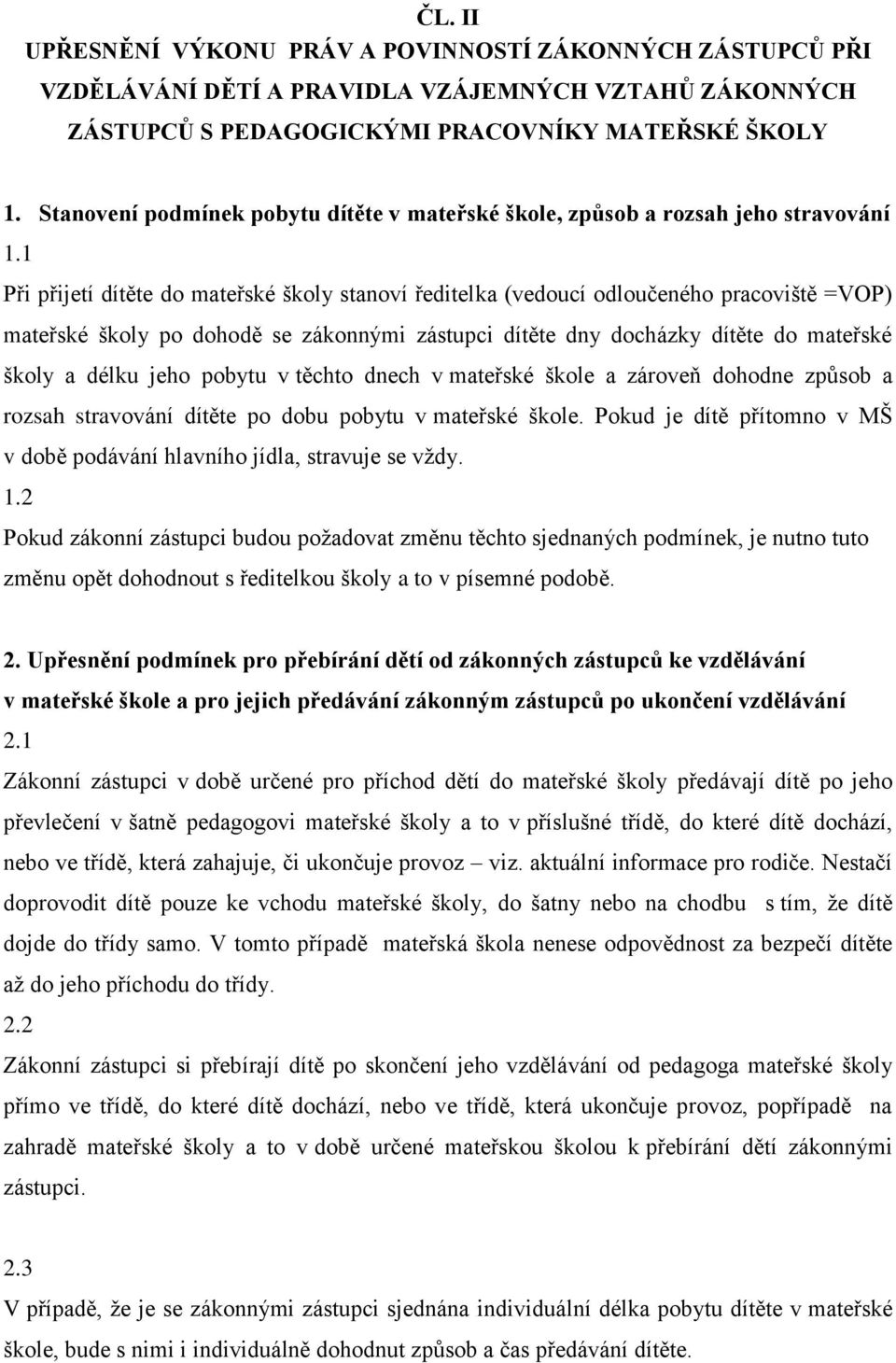 1 Při přijetí dítěte do mateřské školy stanoví ředitelka (vedoucí odloučeného pracoviště =VOP) mateřské školy po dohodě se zákonnými zástupci dítěte dny docházky dítěte do mateřské školy a délku jeho