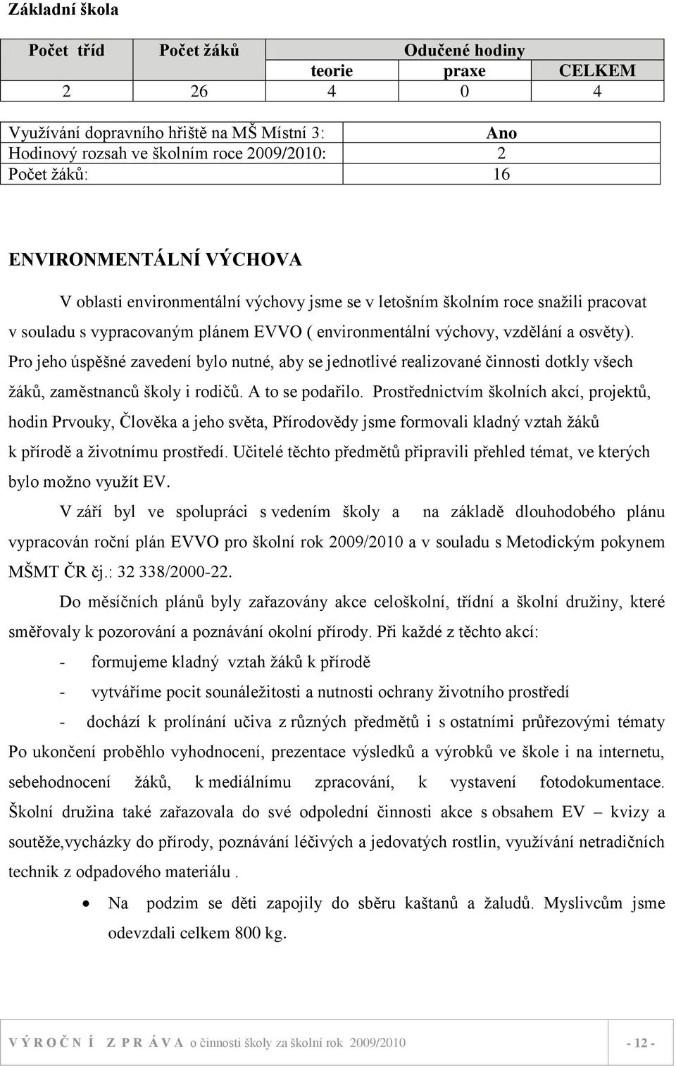 Pro jeho úspěšné zavedení bylo nutné, aby se jednotlivé realizované činnosti dotkly všech ţáků, zaměstnanců školy i rodičů. A to se podařilo.