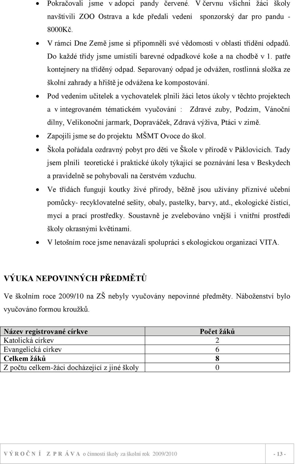 Separovaný odpad je odváţen, rostlinná sloţka ze školní zahrady a hřiště je odváţena ke kompostování.