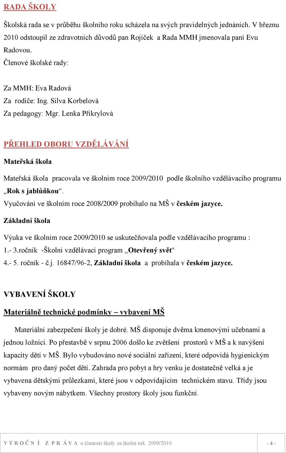 Lenka Přikrylová PŘEHLED OBORU VZDĚLÁVÁNÍ Mateřská škola Mateřská škola pracovala ve školním roce 2009/2010 podle školního vzdělávacího programu Rok s jablůňkou.