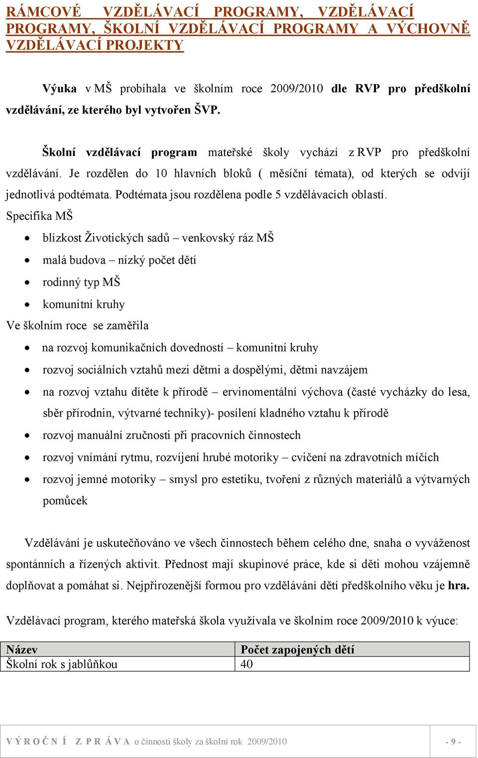 Je rozdělen do 10 hlavních bloků ( měsíční témata), od kterých se odvíjí jednotlivá podtémata. Podtémata jsou rozdělena podle 5 vzdělávacích oblastí.