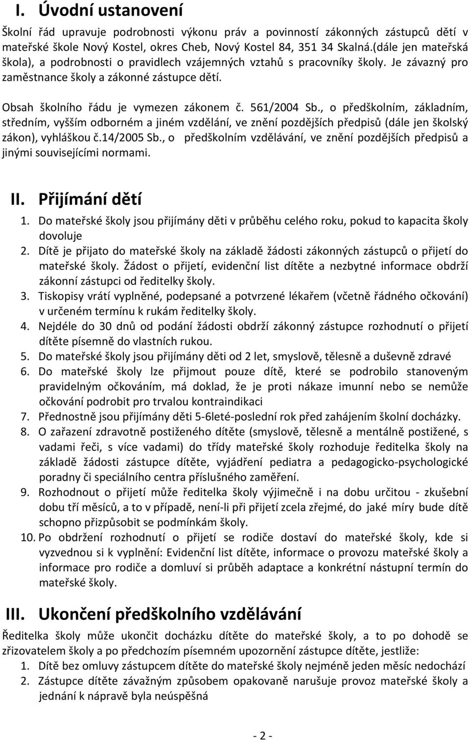 561/2004 Sb., o předškolním, základním, středním, vyšším odborném a jiném vzdělání, ve znění pozdějších předpisů (dále jen školský zákon), vyhláškou č.14/2005 Sb.