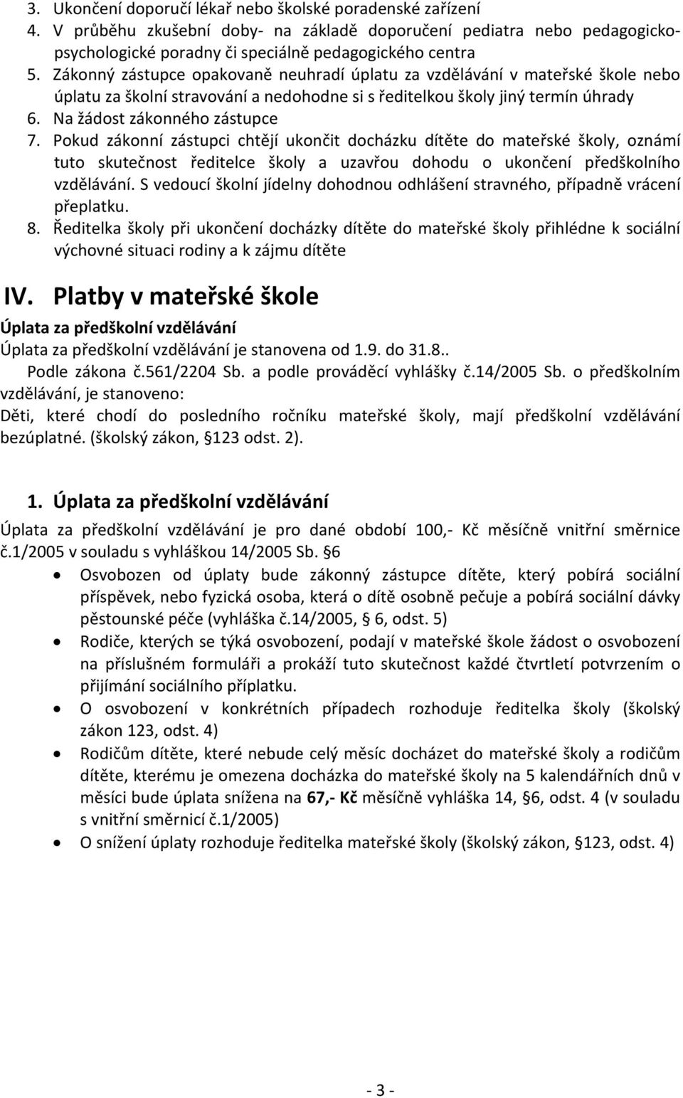 Pokud zákonní zástupci chtějí ukončit docházku dítěte do mateřské školy, oznámí tuto skutečnost ředitelce školy a uzavřou dohodu o ukončení předškolního vzdělávání.