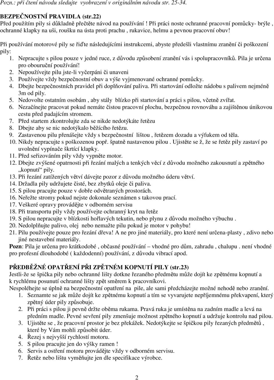 Při používání motorové pily se řiďte následujícími instrukcemi, abyste předešli vlastnímu zranění či poškození pily: 1.