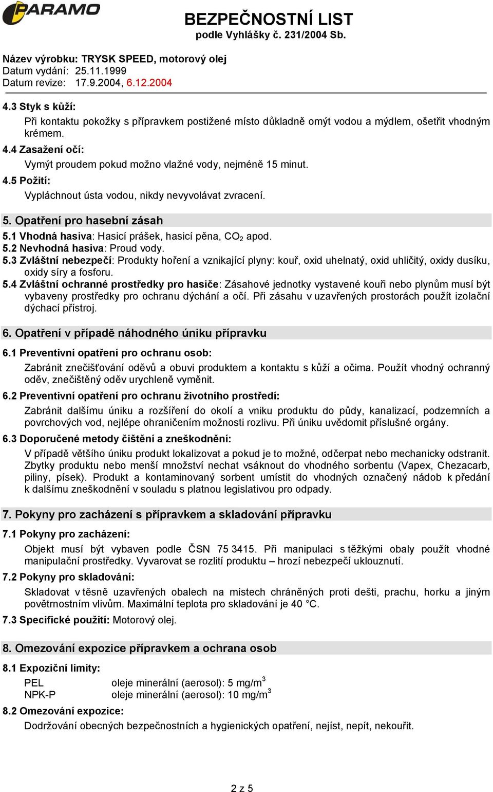 5.4 Zvláštní ochranné prostředky pro hasiče: Zásahové jednotky vystavené kouři nebo plynům musí být vybaveny prostředky pro ochranu dýchání a očí.