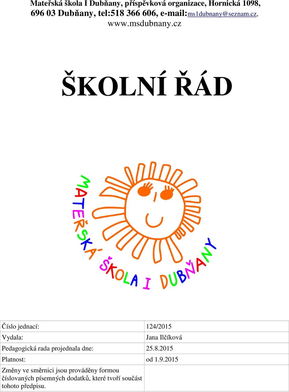 cz ŠKOLNÍ ŘÁD Číslo jednací: 124/2015 Vydala: Jana Ilčíková Pedagogická rada projednala dne: