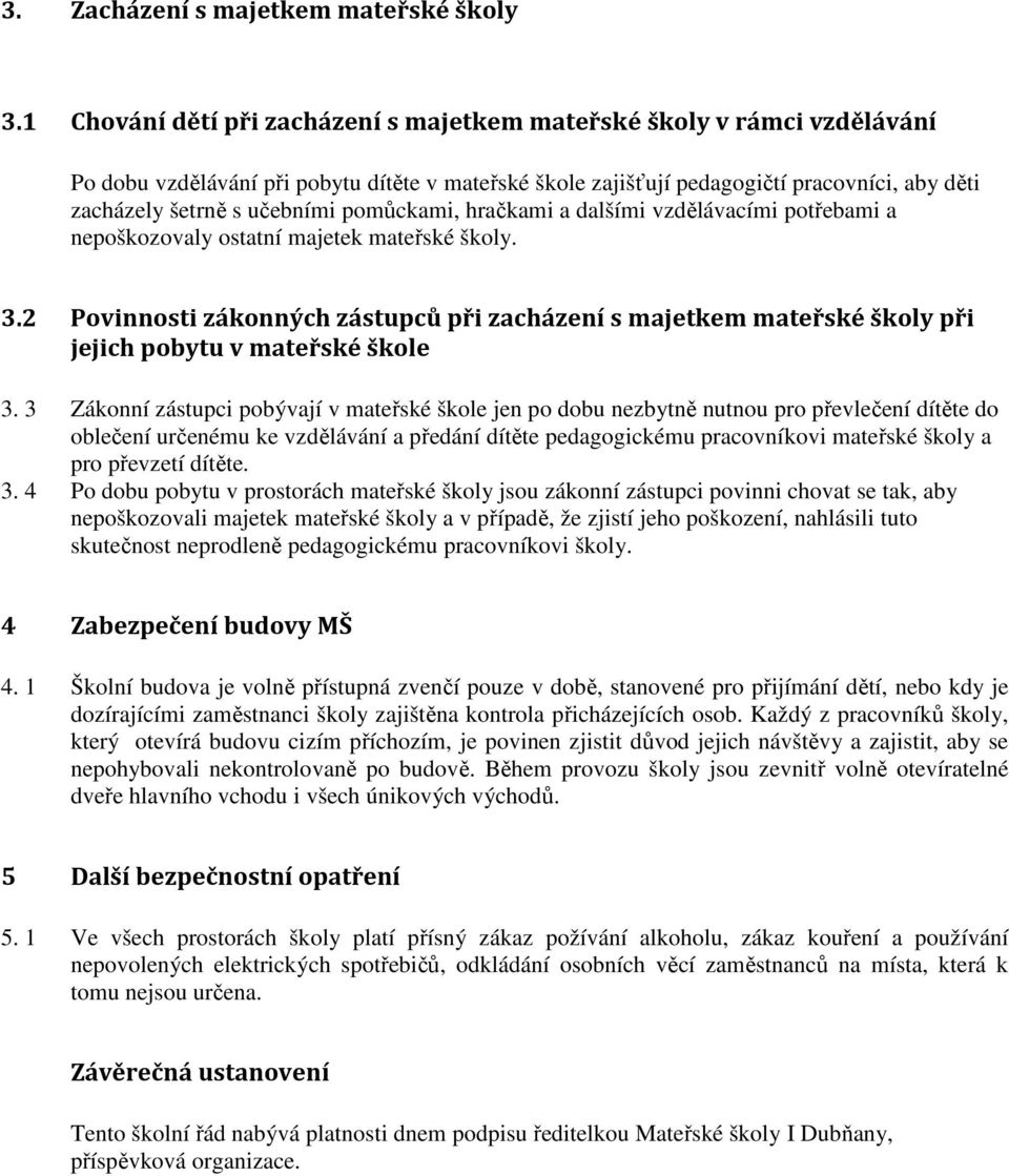 pomůckami, hračkami a dalšími vzdělávacími potřebami a nepoškozovaly ostatní majetek mateřské školy. 3.