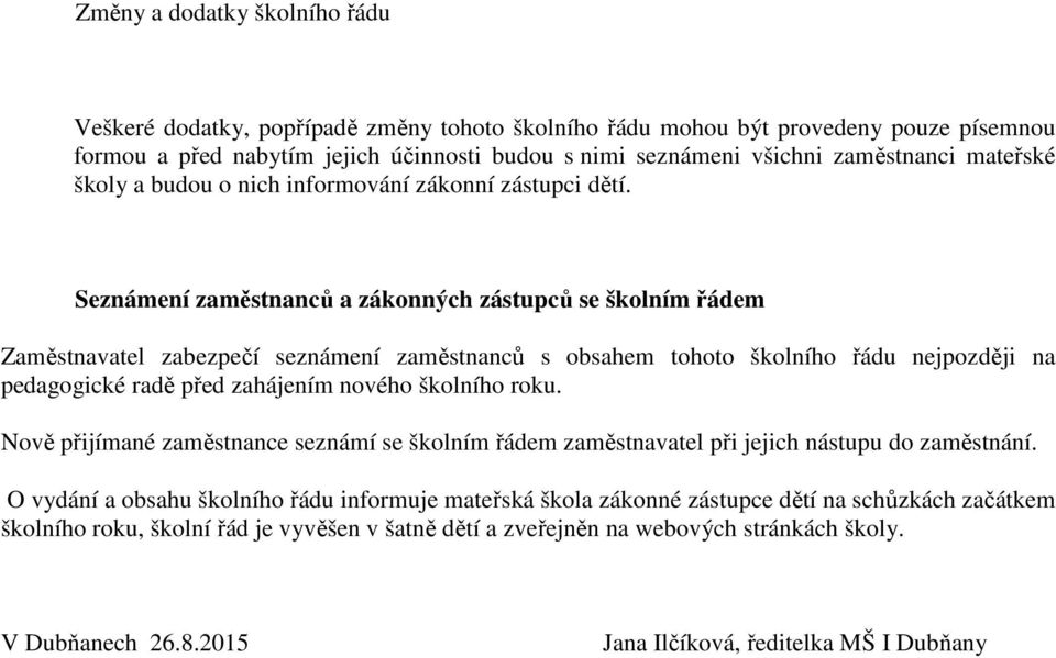 Seznámení zaměstnanců a zákonných zástupců se školním řádem Zaměstnavatel zabezpečí seznámení zaměstnanců s obsahem tohoto školního řádu nejpozději na pedagogické radě před zahájením nového školního
