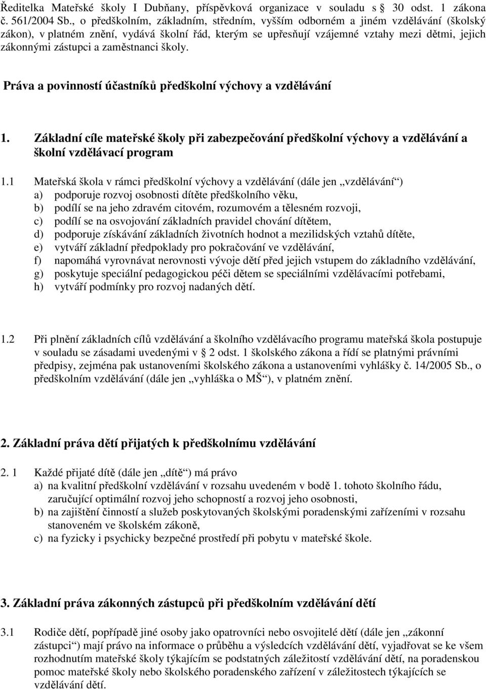 a zaměstnanci školy. Práva a povinností účastníků předškolní výchovy a vzdělávání 1. Základní cíle mateřské školy při zabezpečování předškolní výchovy a vzdělávání a školní vzdělávací program 1.