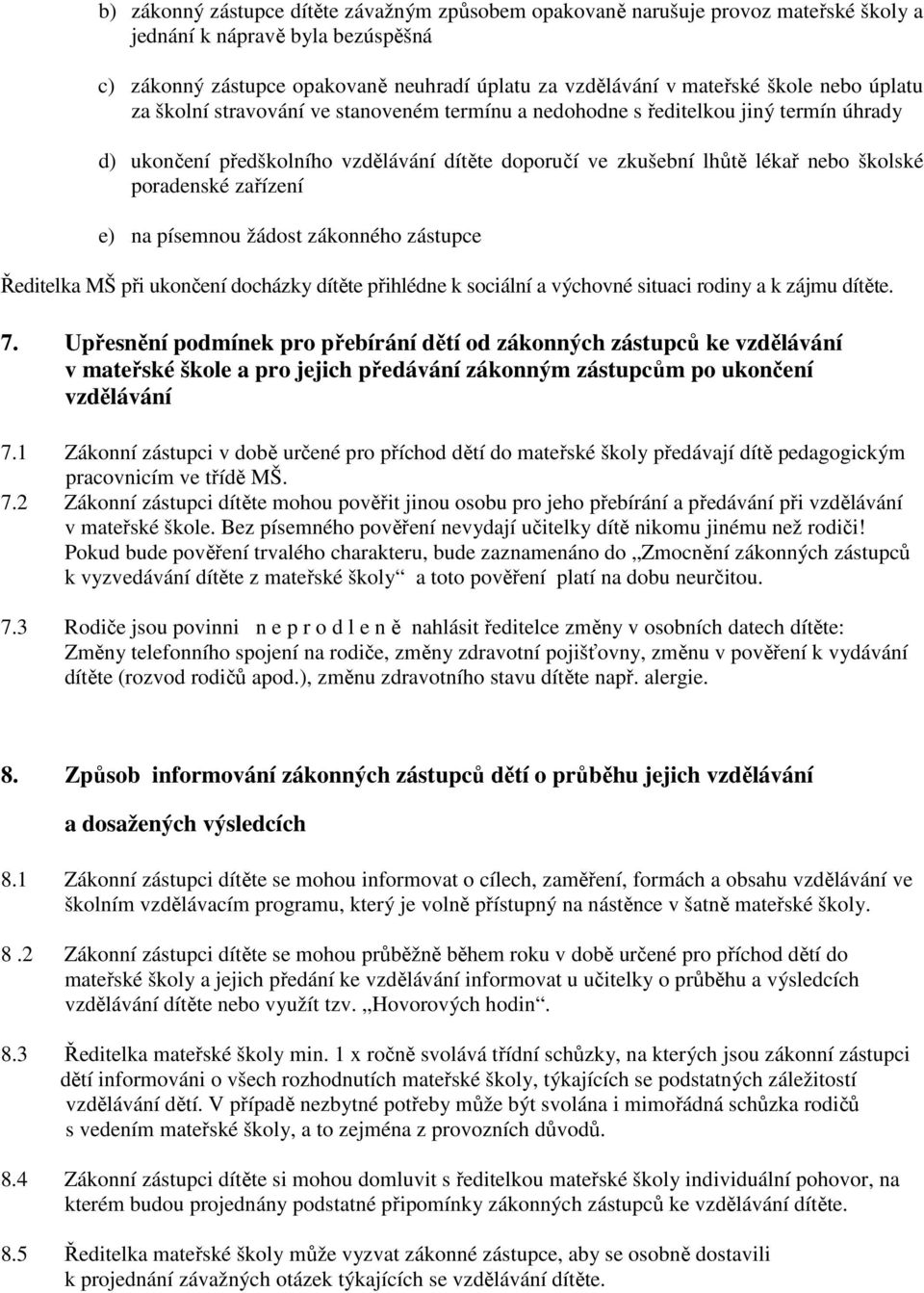 zařízení e) na písemnou žádost zákonného zástupce Ředitelka MŠ při ukončení docházky dítěte přihlédne k sociální a výchovné situaci rodiny a k zájmu dítěte. 7.