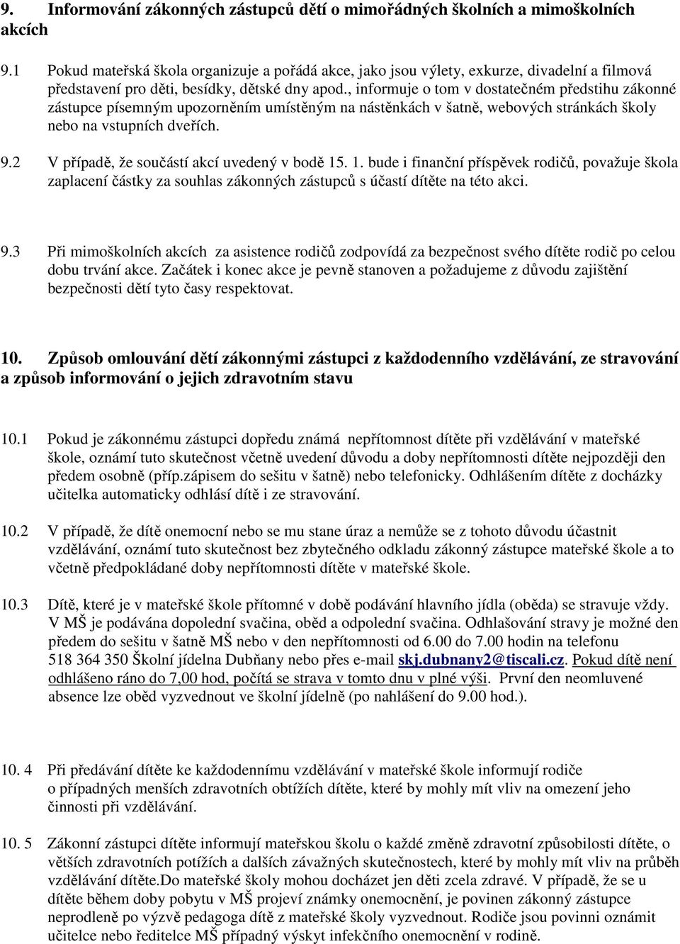 , informuje o tom v dostatečném předstihu zákonné zástupce písemným upozorněním umístěným na nástěnkách v šatně, webových stránkách školy nebo na vstupních dveřích. 9.