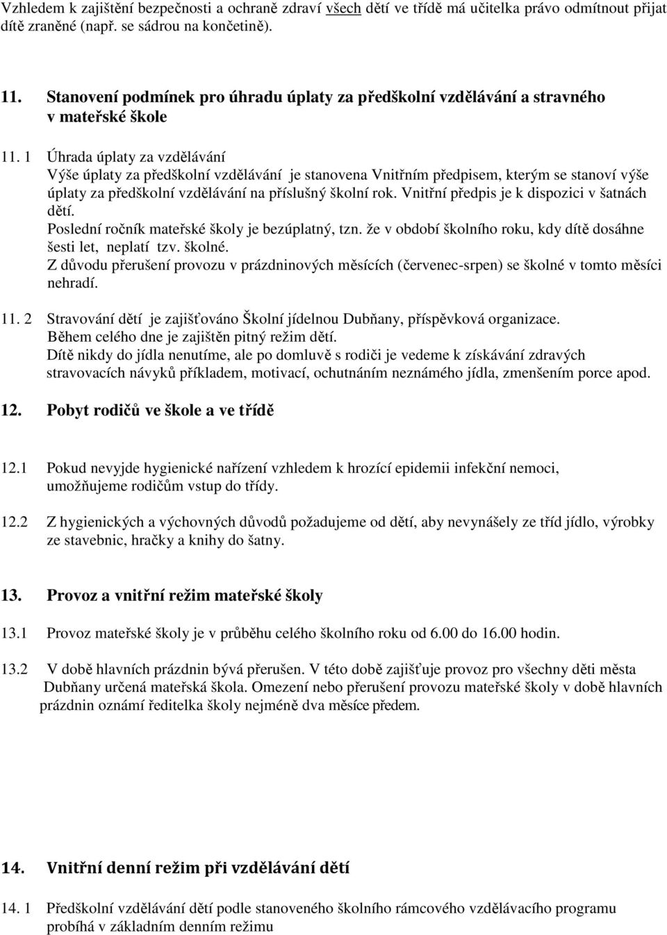 1 Úhrada úplaty za vzdělávání Výše úplaty za předškolní vzdělávání je stanovena Vnitřním předpisem, kterým se stanoví výše úplaty za předškolní vzdělávání na příslušný školní rok.