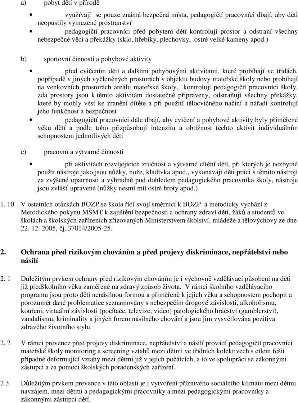) b) sportovní činnosti a pohybové aktivity před cvičením dětí a dalšími pohybovými aktivitami, které probíhají ve třídách, popřípadě v jiných vyčleněných prostorách v objektu budovy mateřské školy