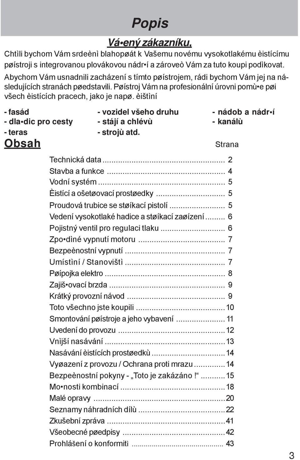 èištìní - fasád - dla dic pro cesty - teras - vozidel všeho druhu - stájí a chlévù - strojù atd. - nádob a nádr í - kanálù Obsah Strana Technická data... 2 Stavba a funkce... 4 Vodní systém.