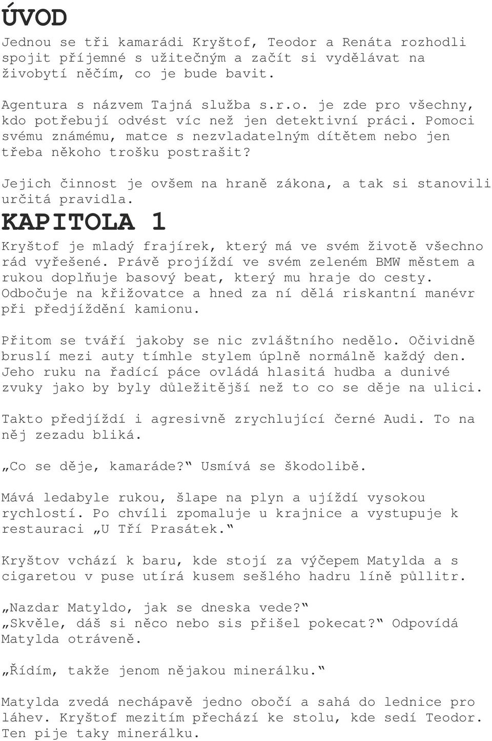 KAPITOLA 1 Kryštof je mladý frajírek, který má ve svém životě všechno rád vyřešené. Právě projíždí ve svém zeleném BMW městem a rukou doplňuje basový beat, který mu hraje do cesty.