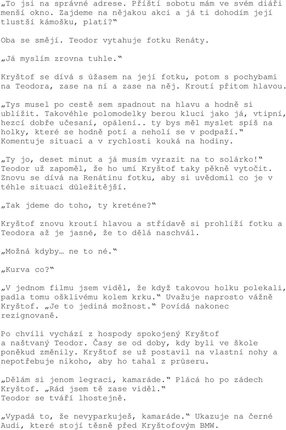 Tys musel po cestě sem spadnout na hlavu a hodně si ublížit. Takovéhle polomodelky berou kluci jako já, vtipní, hezcí dobře učesaní, opálení.