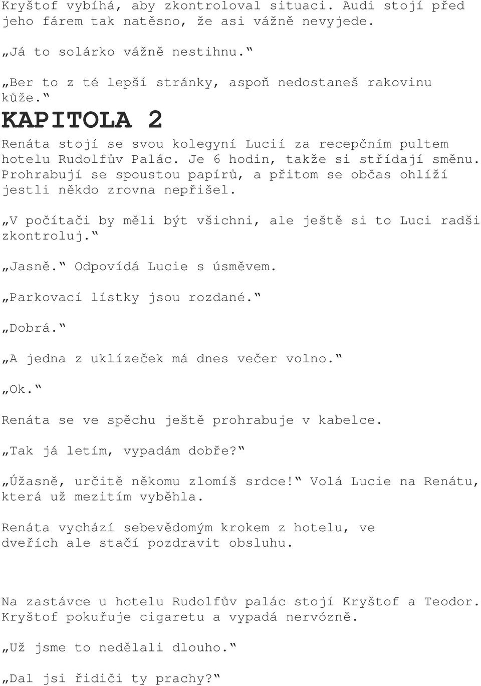 Prohrabují se spoustou papírů, a přitom se občas ohlíží jestli někdo zrovna nepřišel. V počítači by měli být všichni, ale ještě si to Luci radši zkontroluj. Jasně. Odpovídá Lucie s úsměvem.