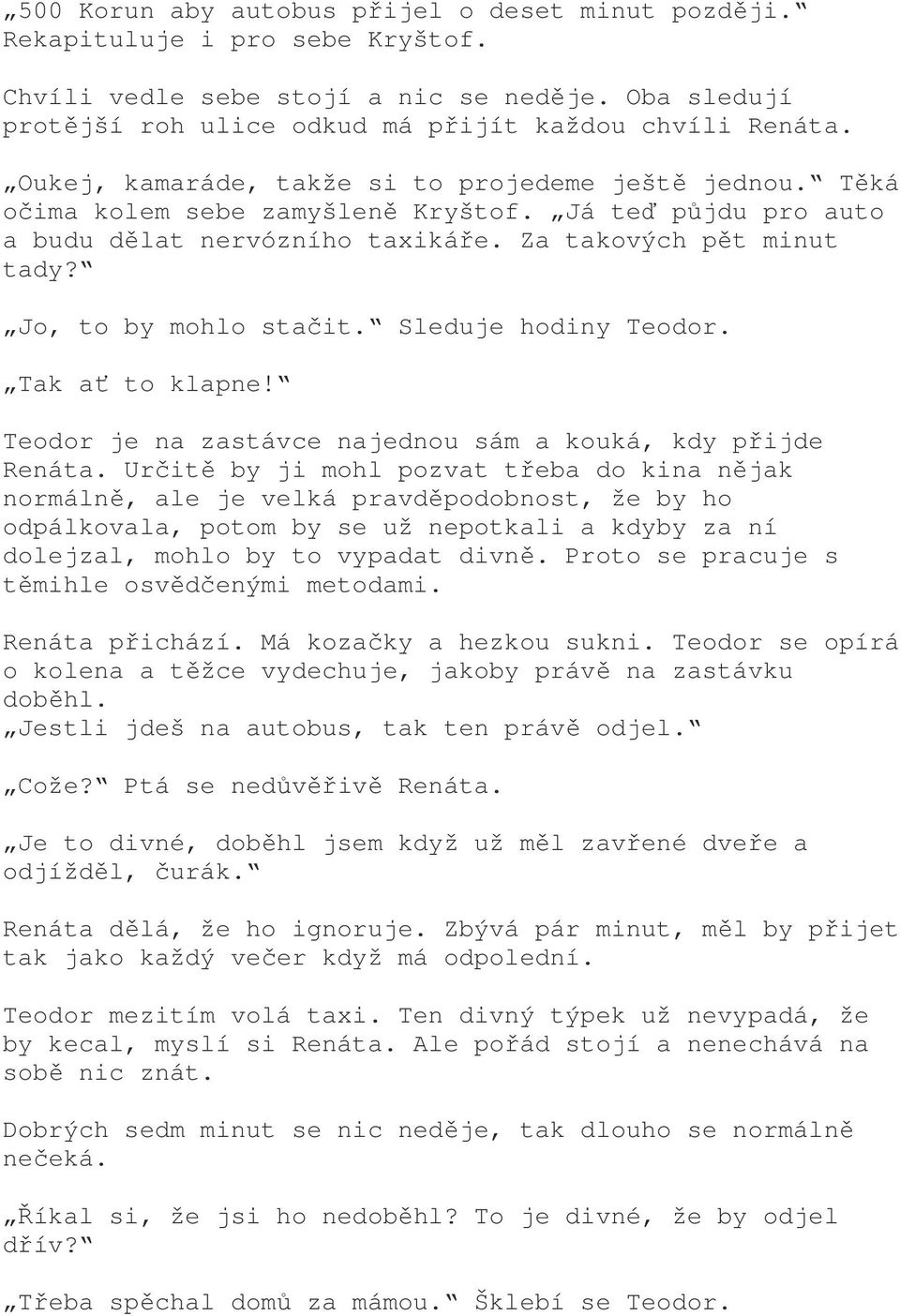 Jo, to by mohlo stačit. Sleduje hodiny Teodor. Tak ať to klapne! Teodor je na zastávce najednou sám a kouká, kdy přijde Renáta.