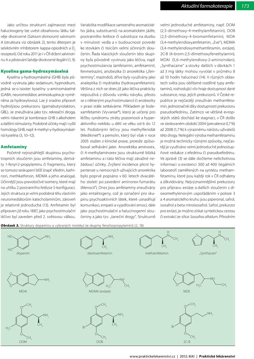 Kyselina gama-hydroxymáselná Kyselina γ-hydroxymáselná (GB) byla původně vyvinuta jako sedativum, hypnotikum, jedná se o isoster kyseliny γ-aminomáselné (GABA, neuromediátor, aminoskupina je vyměněna