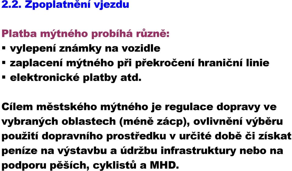 Cílem městského mýtného je regulace dopravy ve vybraných oblastech (méně zácp), ovlivnění výběru