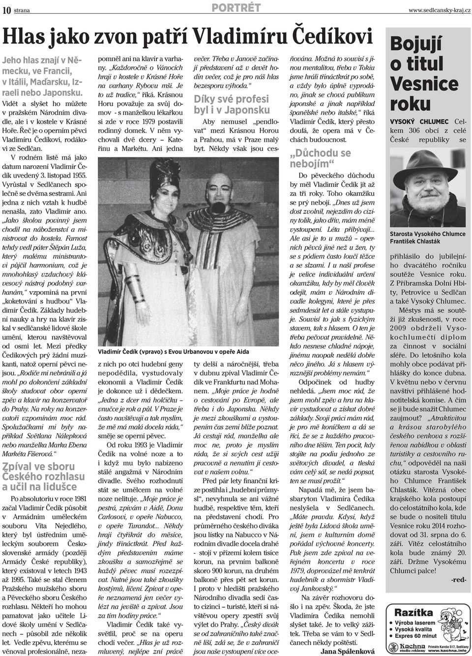 V rodném listě má jako datum narození Vladimír Čedík uvedený 3. listopad 1955. Vyrůstal v Sedlčanech společně se dvěma sestrami. Ani jedna z nich vztah k hudbě nenašla, zato Vladimír ano.