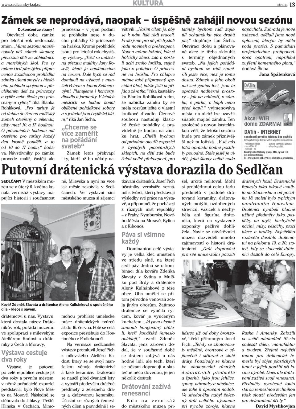 Rohlíková. Pro turisty je od dubna do června radíčský zámek otevřený o víkendu, vždy mezi 10. a 17. hodinou.