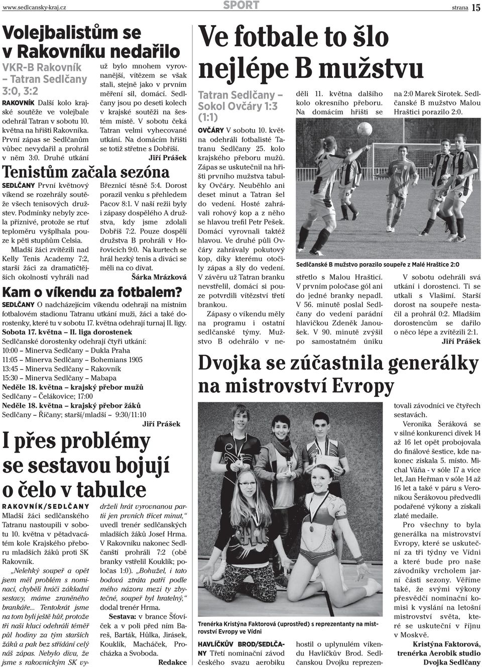 května v pětadvacátém kole Krajského přeboru mladších žáků proti SK Rakovník. Nelehký soupeř a opět jsem měl problém s nominací, chyběli hráči základní sestavy, máme zraněného brankáře.