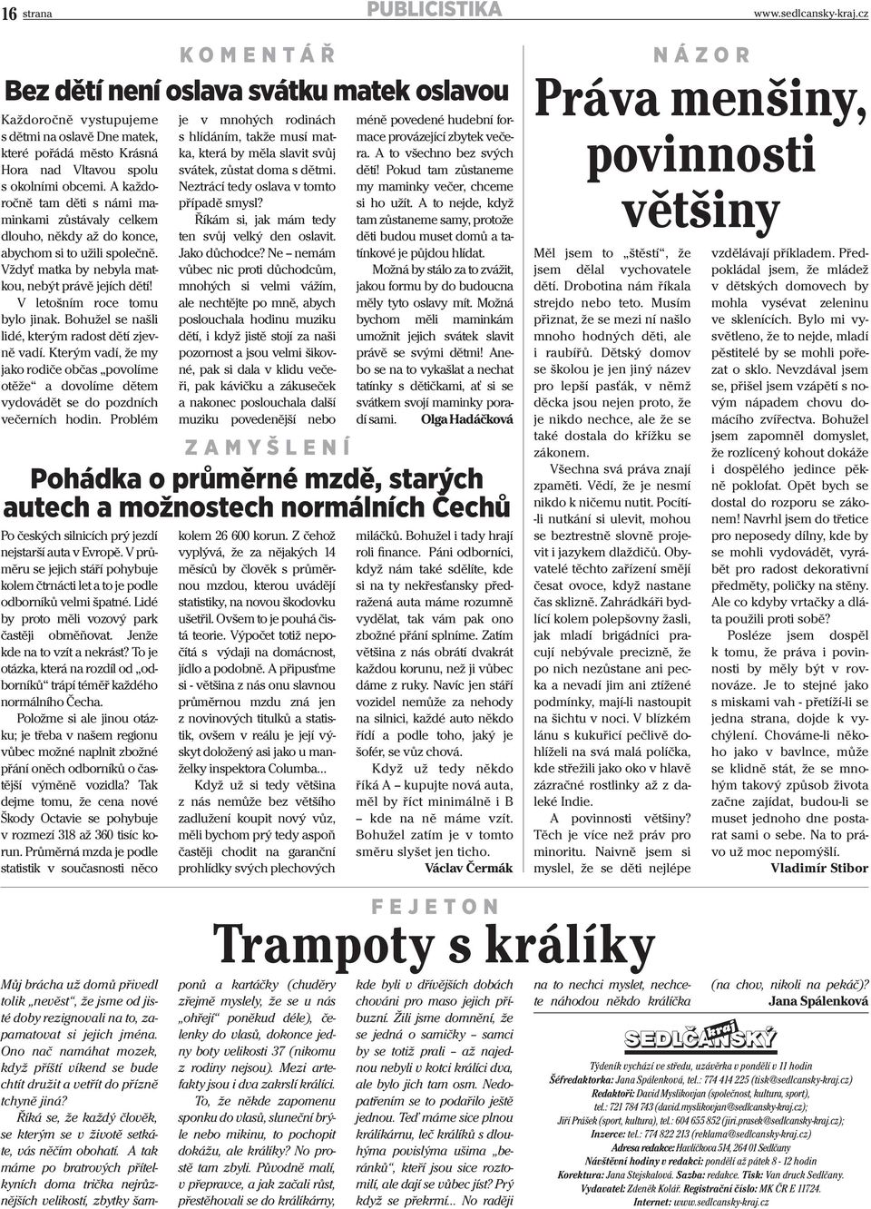 A každoročně tam děti s námi maminkami zůstávaly celkem dlouho, někdy až do konce, abychom si to užili společně. Vždyť matka by nebyla matkou, nebýt právě jejích dětí! V letošním roce tomu bylo jinak.