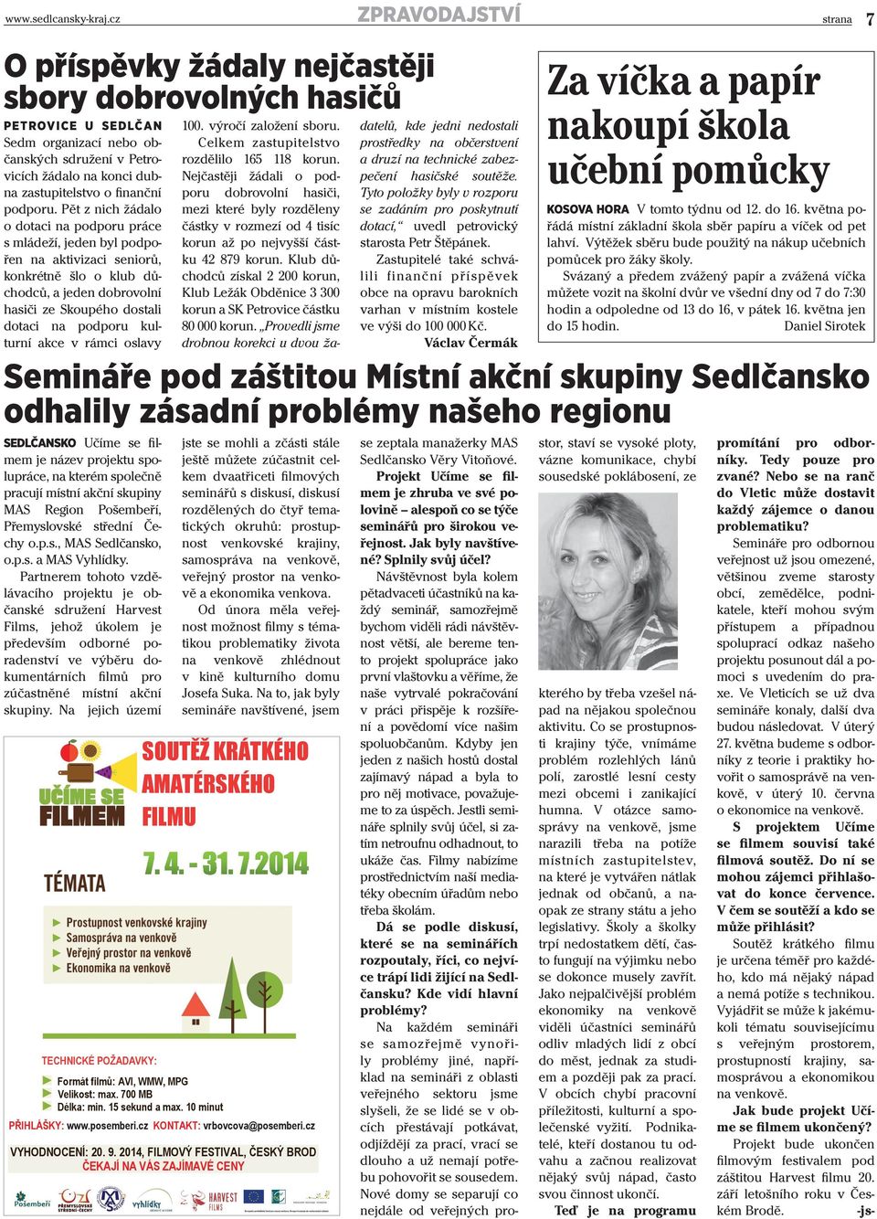 Pět z nich žádalo o dotaci na podporu práce s mládeží, jeden byl podpořen na aktivizaci seniorů, konkrétně šlo o klub důchodců, a jeden dobrovolní hasiči ze Skoupého dostali dotaci na podporu