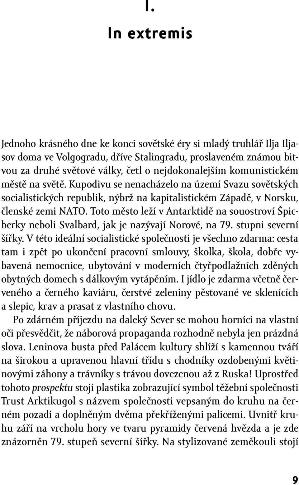 Toto město leží v Antarktidě na souostroví Špicberky neboli Svalbard, jak je nazývají Norové, na 79. stupni severní šířky.