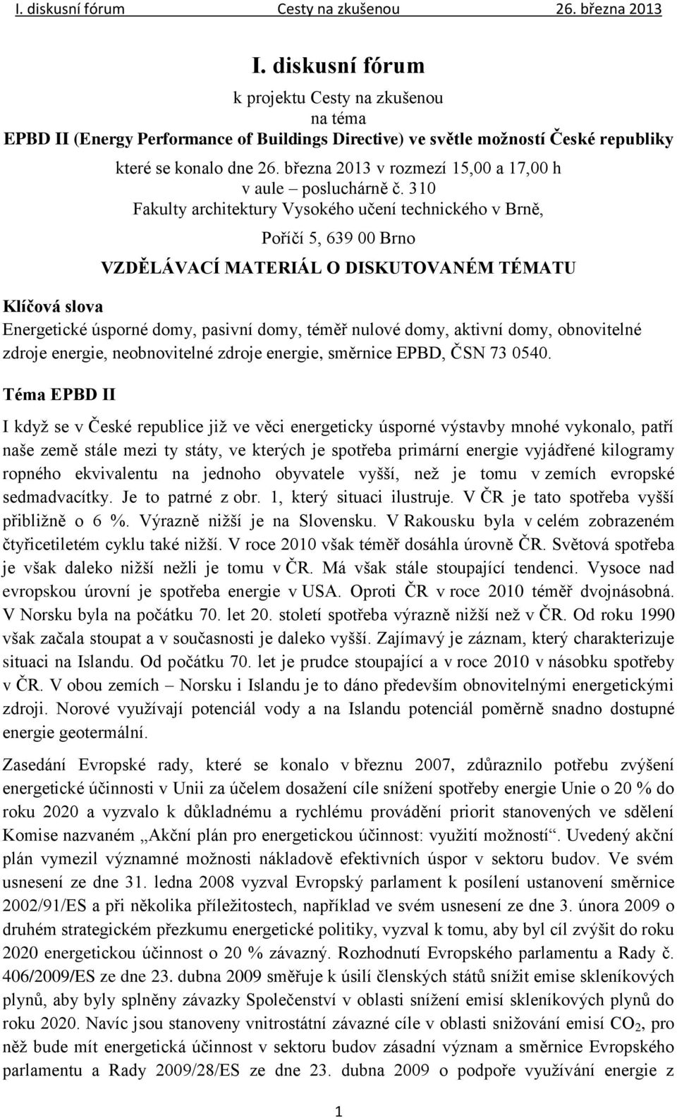 310 Fakulty architektury Vysokého učení technického v Brně, Poříčí 5, 639 00 Brno VZDĚLÁVACÍ MATERIÁL O DISKUTOVANÉM TÉMATU Klíčová slova Energetické úsporné domy, pasivní domy, téměř nulové domy,