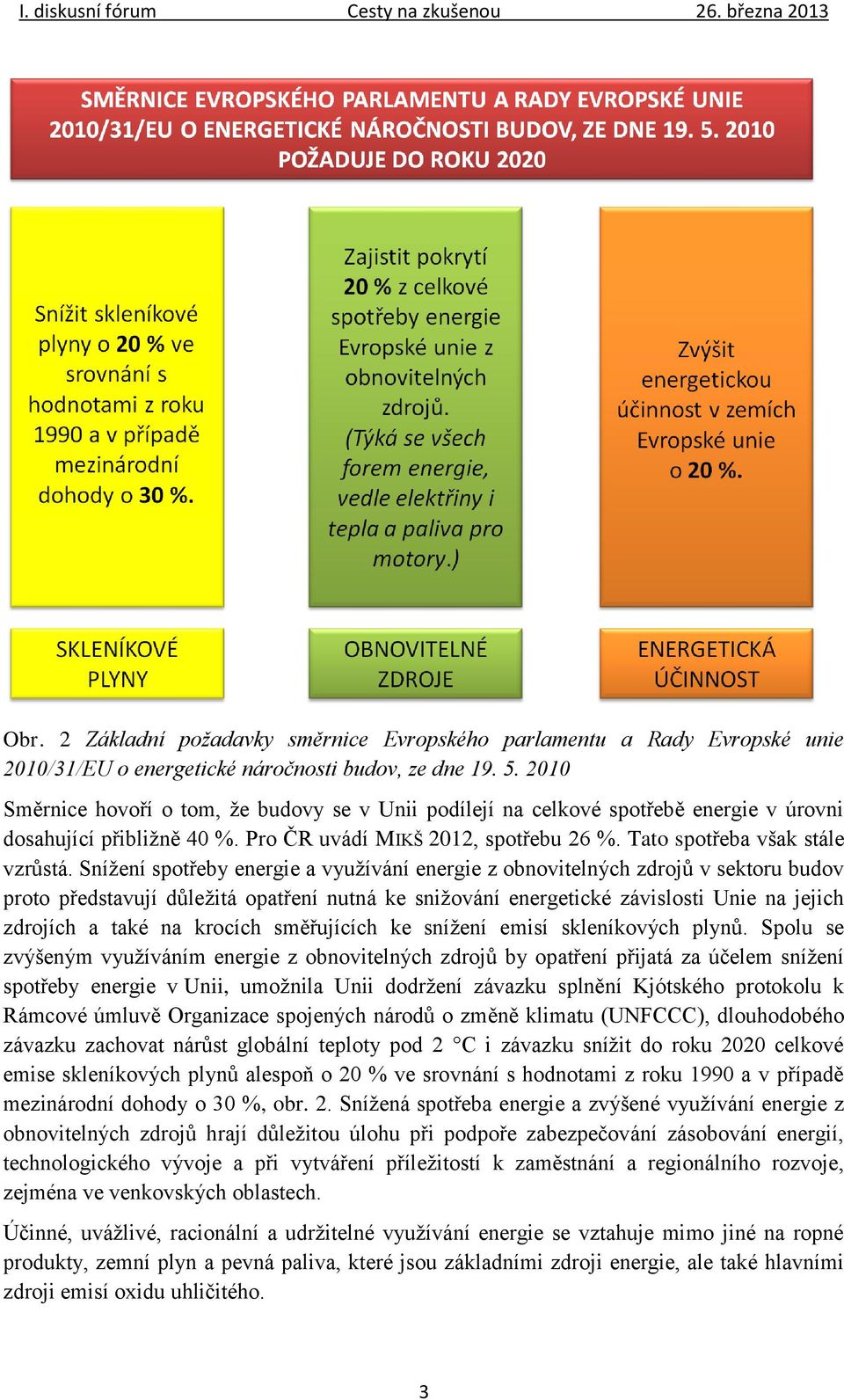 Snížení spotřeby energie a využívání energie z obnovitelných zdrojů v sektoru budov proto představují důležitá opatření nutná ke snižování energetické závislosti Unie na jejich zdrojích a také na