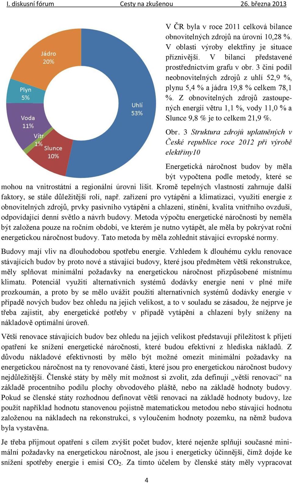 Obr. 3 Struktura zdrojů uplatněných v České republice roce 2012 při výrobě elektřiny10 Energetická náročnost budov by měla být vypočtena podle metody, které se mohou na vnitrostátní a regionální