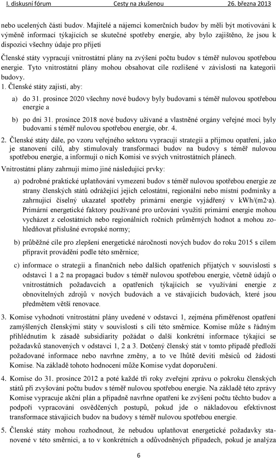 vypracují vnitrostátní plány na zvýšení počtu budov s téměř nulovou spotřebou energie. Tyto vnitrostátní plány mohou obsahovat cíle rozlišené v závislosti na kategorii budovy. 1.