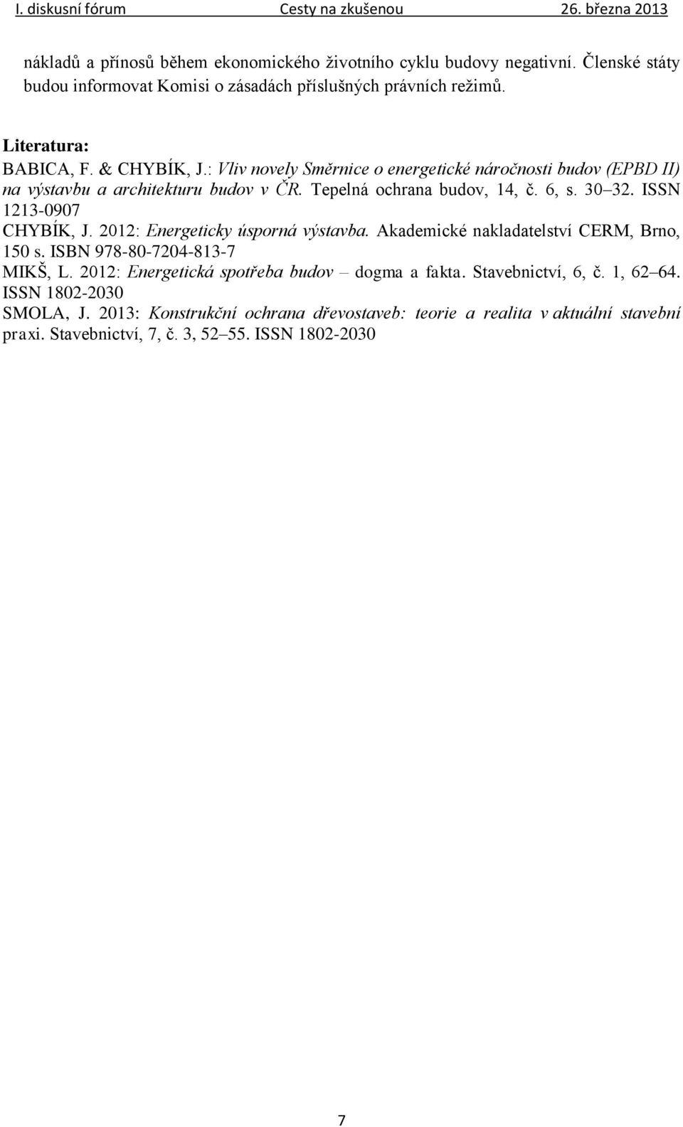 ISSN 1213-0907 CHYBÍK, J. 2012: Energeticky úsporná výstavba. Akademické nakladatelství CERM, Brno, 150 s. ISBN 978-80-7204-813-7 MIKŠ, L.
