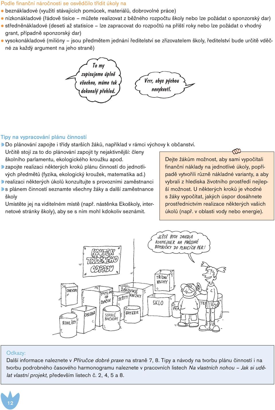 jsou předmětem jednání ředitelství se zřizovatelem školy, ředitelství bude určitě vděčné za každý argument na jeho straně) To my zapisujeme úplně všechno, máme tak dokonalý přehled.