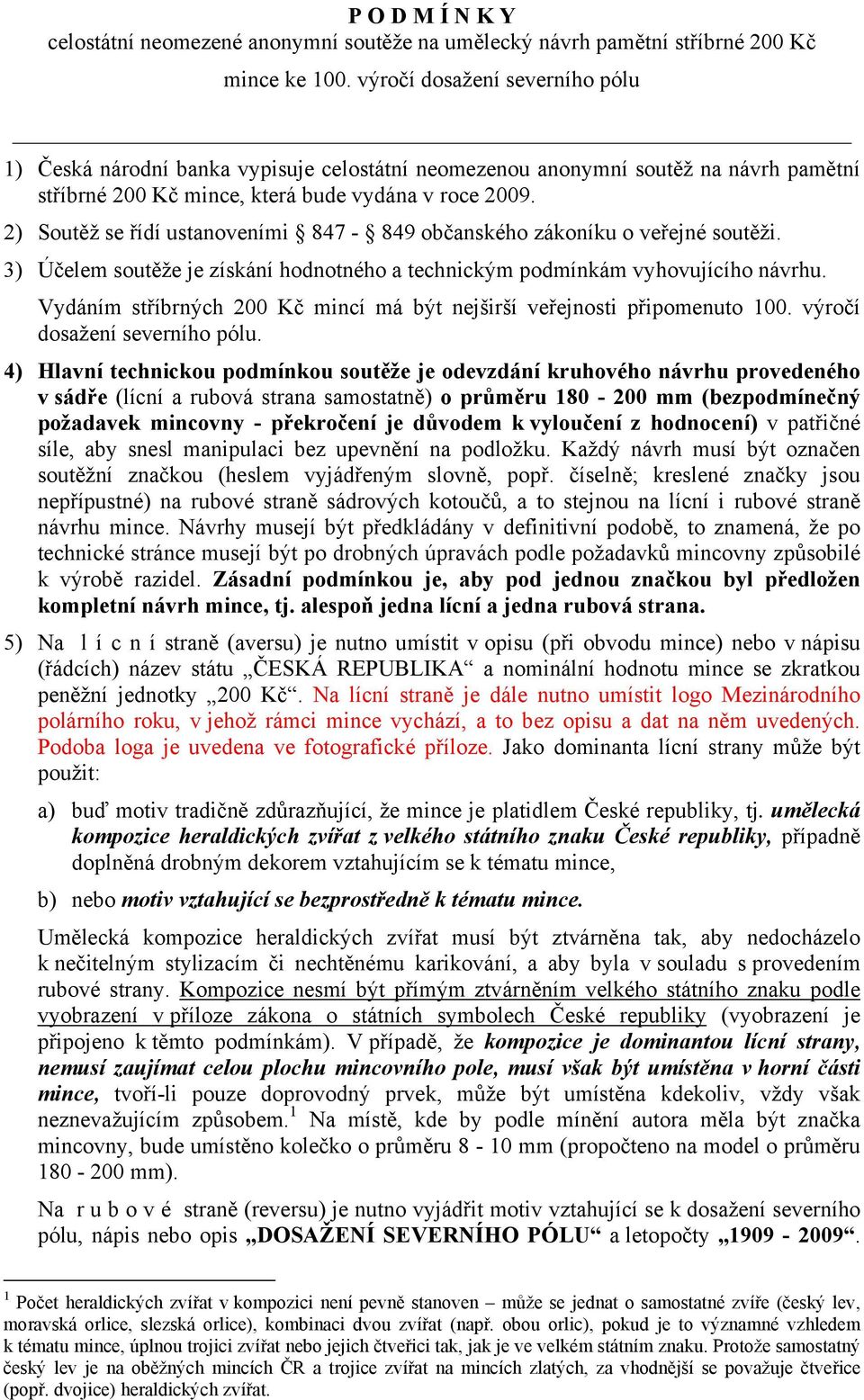 2) Soutěž se řídí ustanoveními 847-849 občanského zákoníku o veřejné soutěži. 3) Účelem soutěže je získání hodnotného a technickým podmínkám vyhovujícího návrhu.