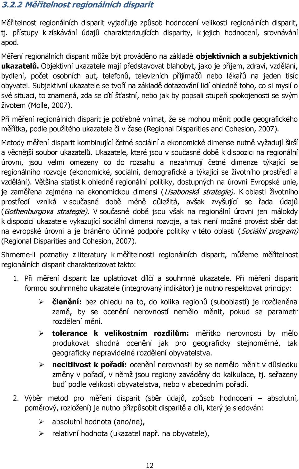 Objektivní ukazatele mají představovat blahobyt, jako je příjem, zdraví, vzdělání, bydlení, počet osobních aut, telefonů, televizních přijímačů nebo lékařů na jeden tisíc obyvatel.
