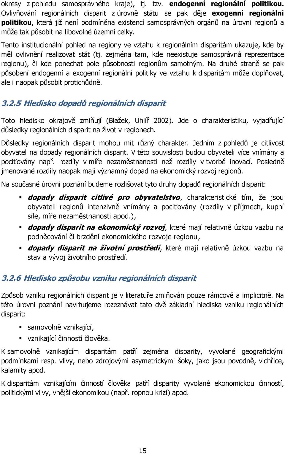 územní celky. Tento institucionální pohled na regiony ve vztahu k regionálním disparitám ukazuje, kde by měl ovlivnění realizovat stát (tj.
