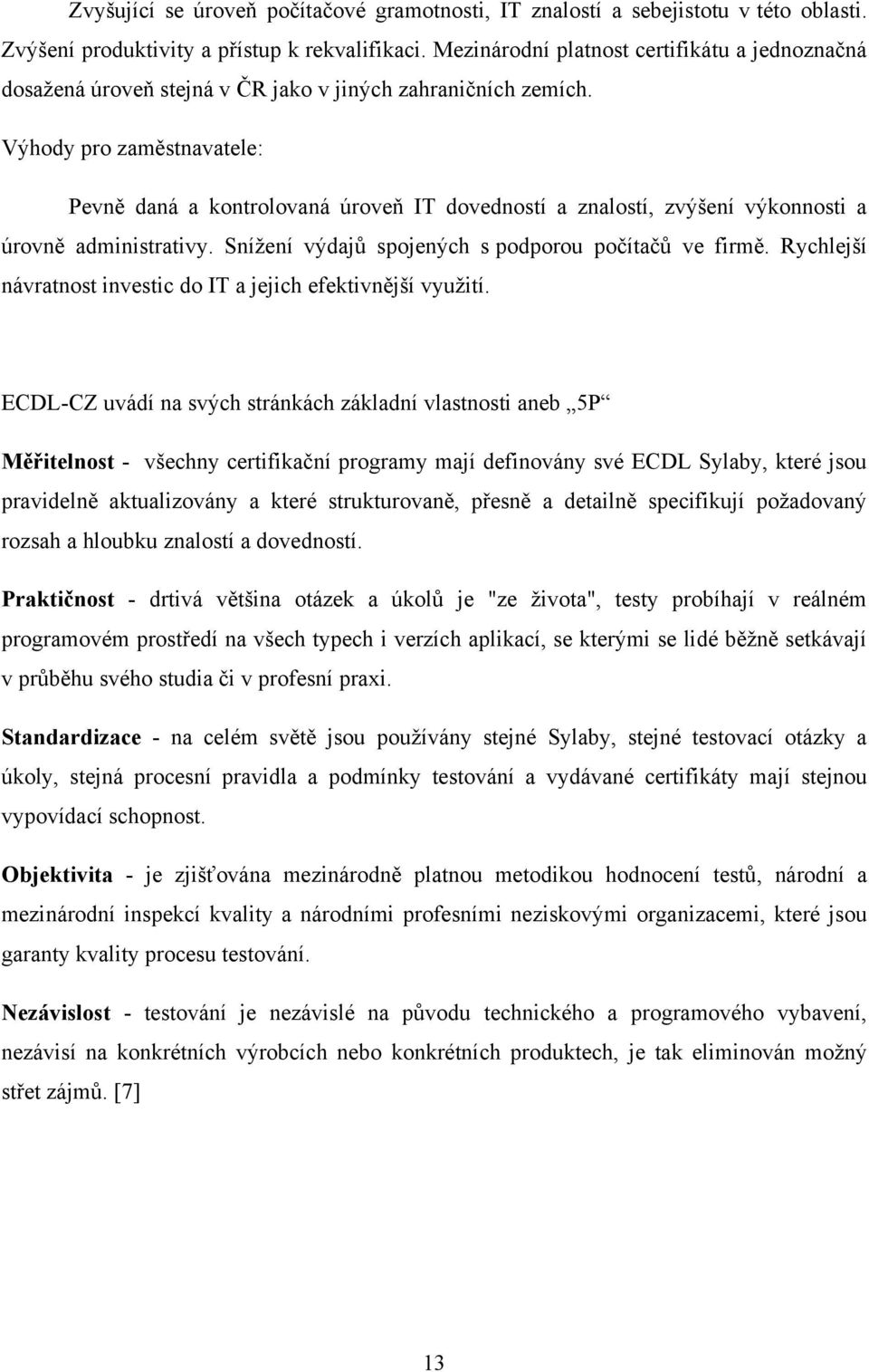 Výhody pro zaměstnavatele: Pevně daná a kontrolovaná úroveň IT dovedností a znalostí, zvýšení výkonnosti a úrovně administrativy. Sníţení výdajů spojených s podporou počítačů ve firmě.