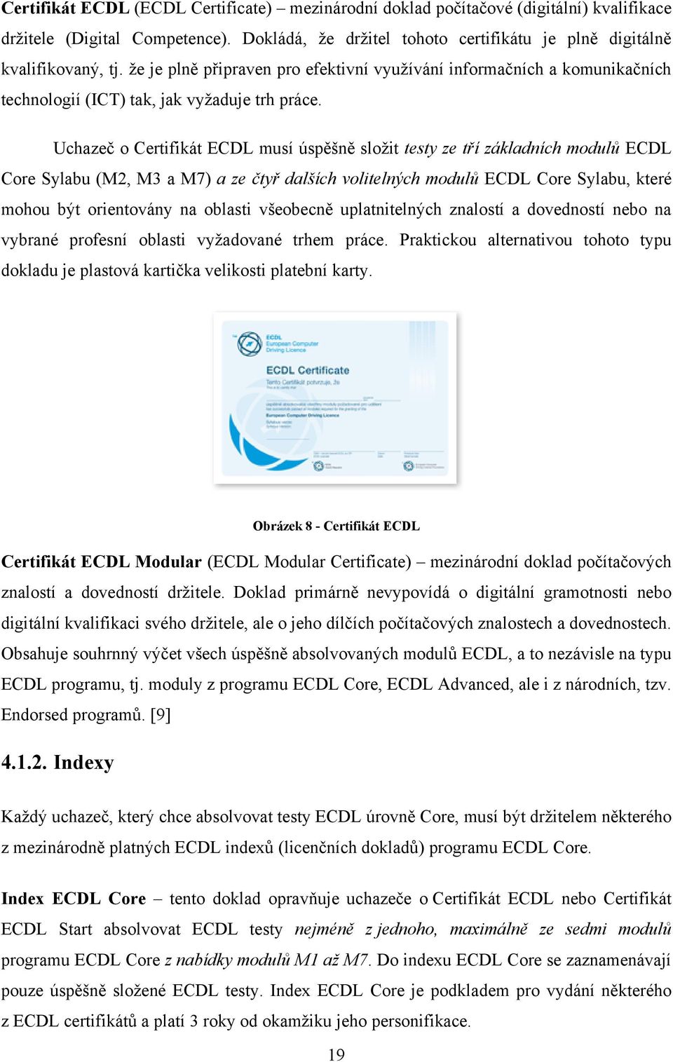 Uchazeč o Certifikát ECDL musí úspěšně sloţit testy ze tří základních modulů ECDL Core Sylabu (M2, M3 a M7) a ze čtyř dalších volitelných modulů ECDL Core Sylabu, které mohou být orientovány na
