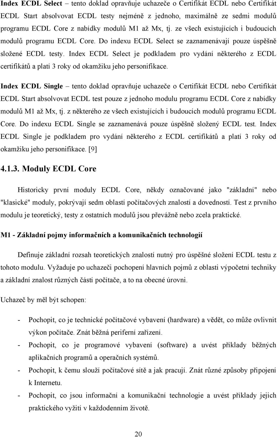 Index ECDL Select je podkladem pro vydání některého z ECDL certifikátů a platí 3 roky od okamţiku jeho personifikace.