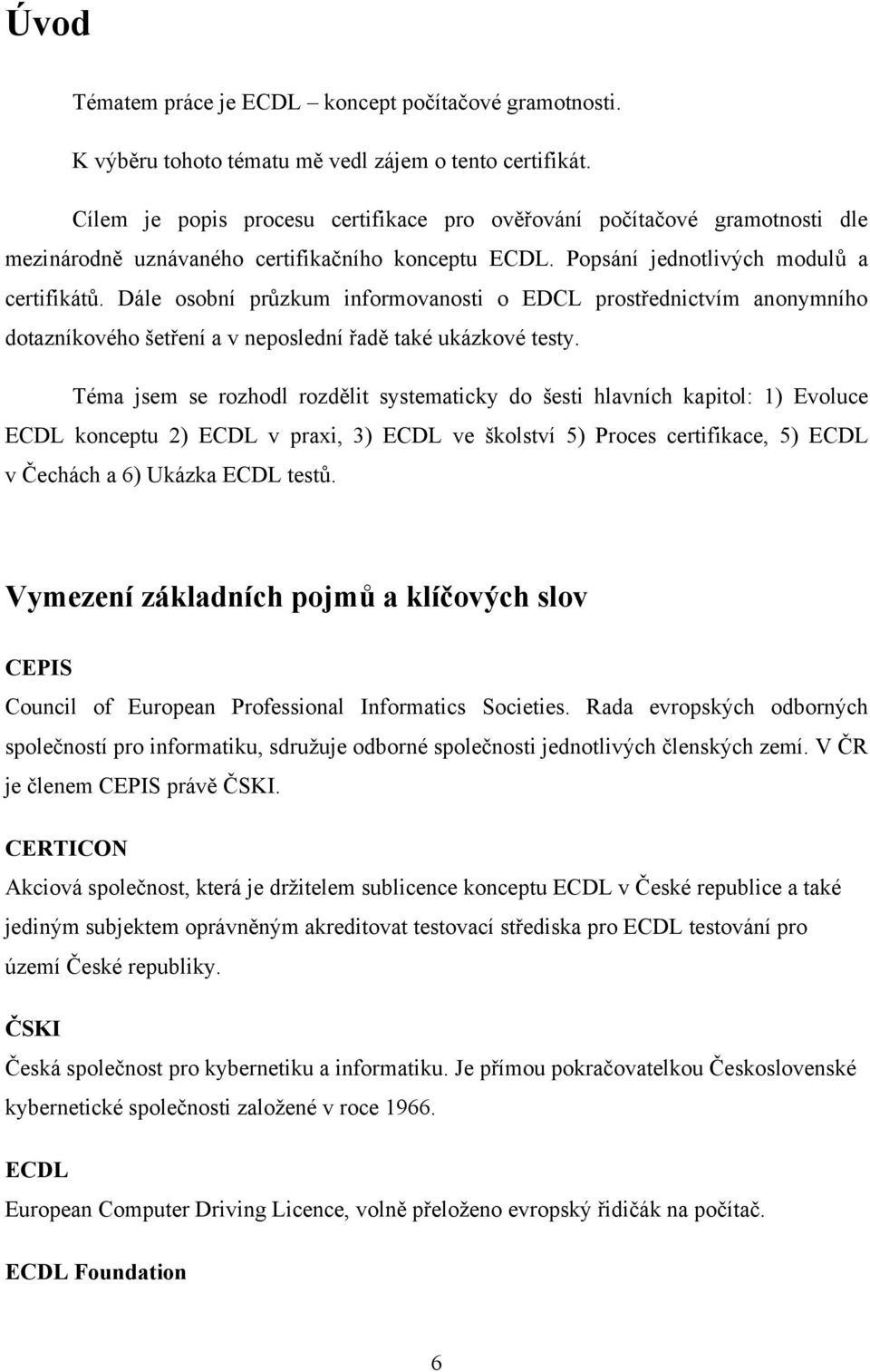 Dále osobní průzkum informovanosti o EDCL prostřednictvím anonymního dotazníkového šetření a v neposlední řadě také ukázkové testy.