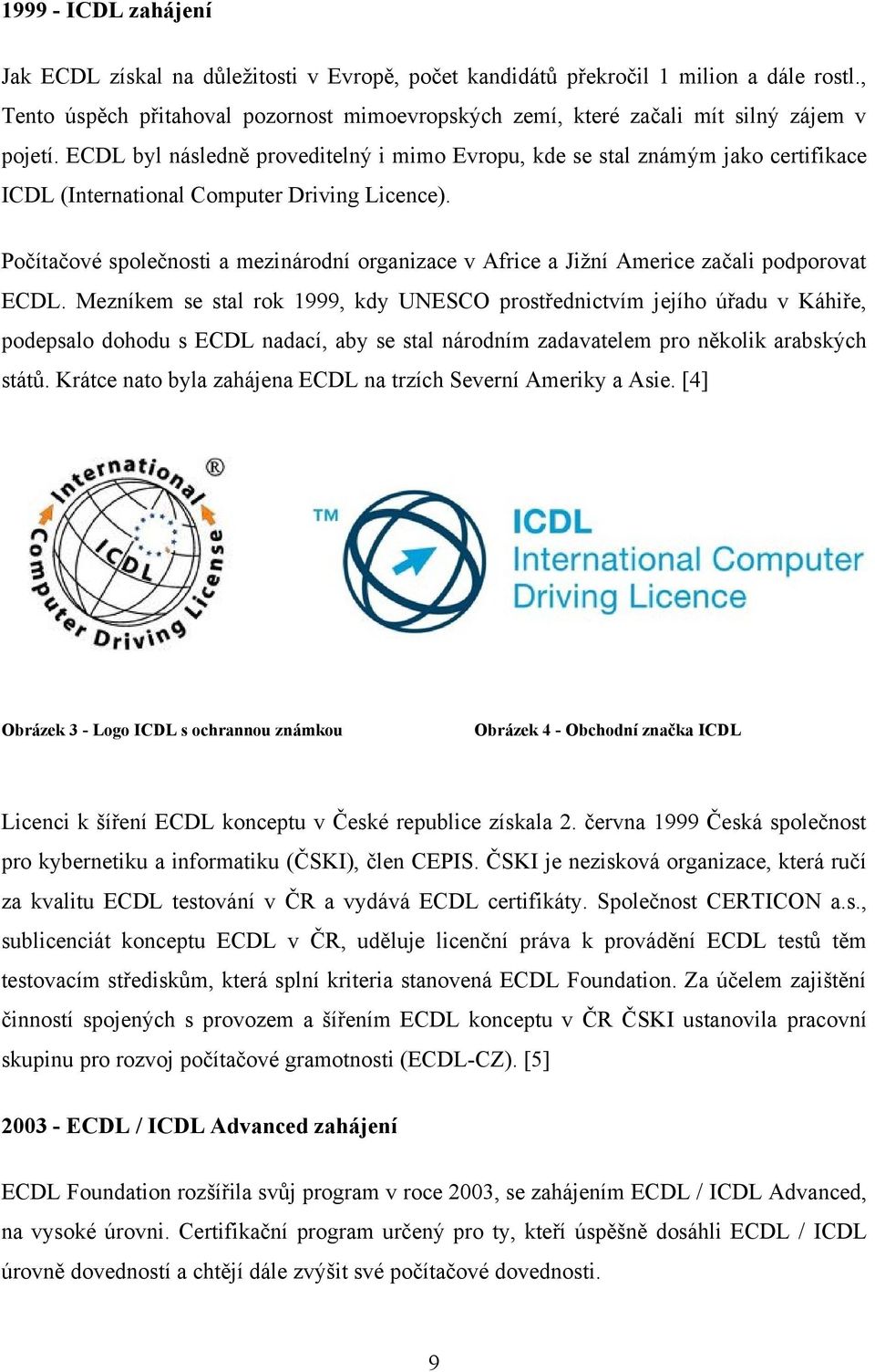 ECDL byl následně proveditelný i mimo Evropu, kde se stal známým jako certifikace ICDL (International Computer Driving Licence).