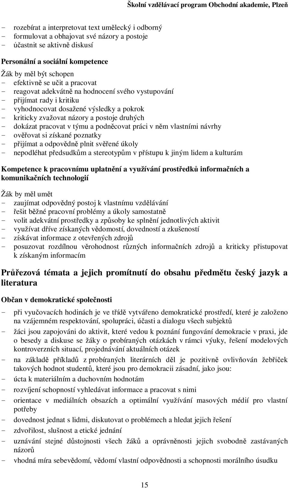 podncovat práci v nm vlastními návrhy - ovovat si získané poznatky - ijímat a odpovdn plnit svené úkoly - nepodléhat pedsudkm a stereotypm v pístupu k jiným lidem a kulturám Kompetence k pracovnímu