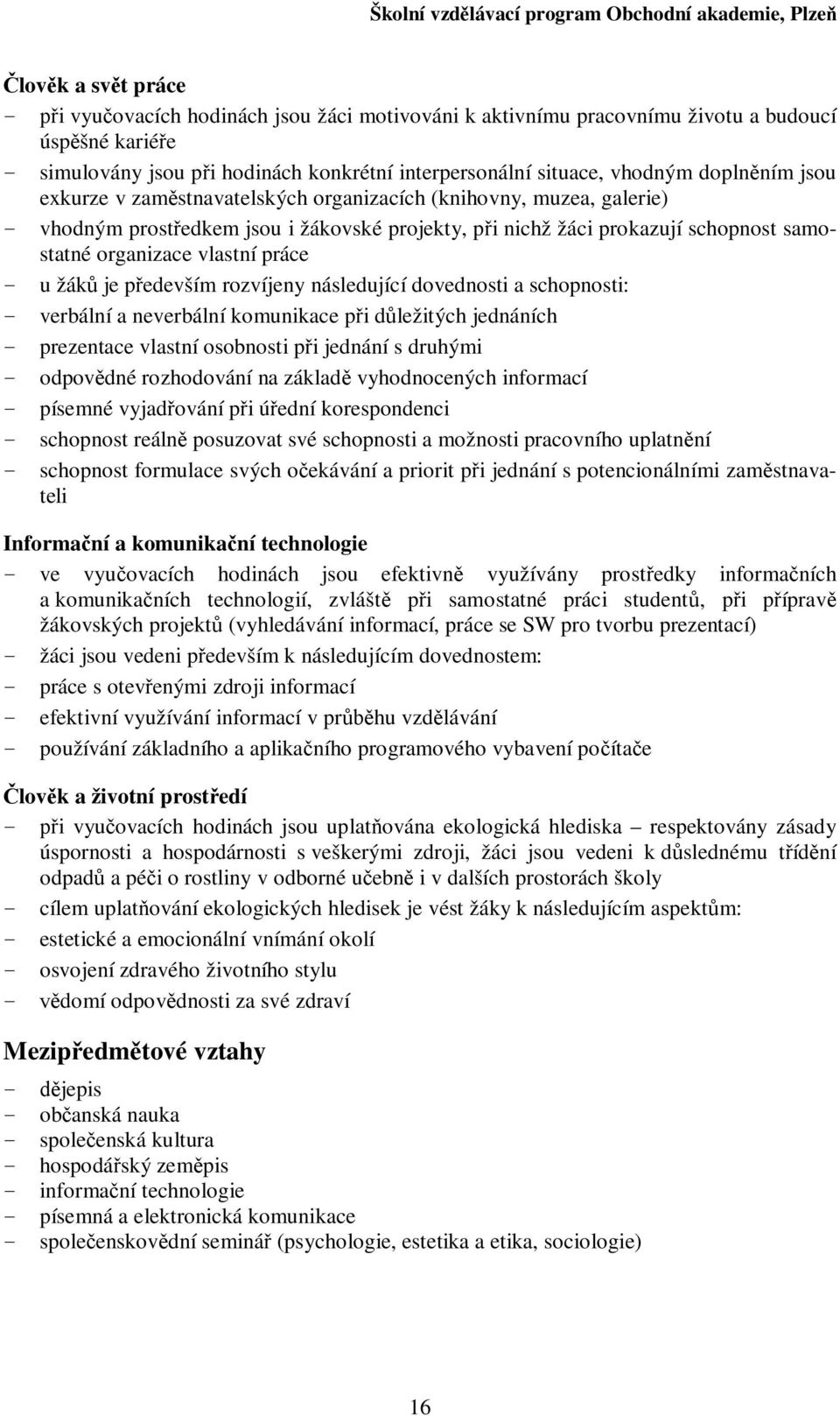 je pedevším rozvíjeny následující dovednosti a schopnosti: - verbální a neverbální komunikace pi dležitých jednáních - prezentace vlastní osobnosti pi jednání s druhými - odpovdné rozhodování na